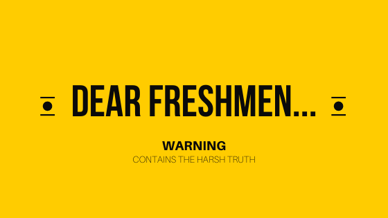 Dear Freshmen...