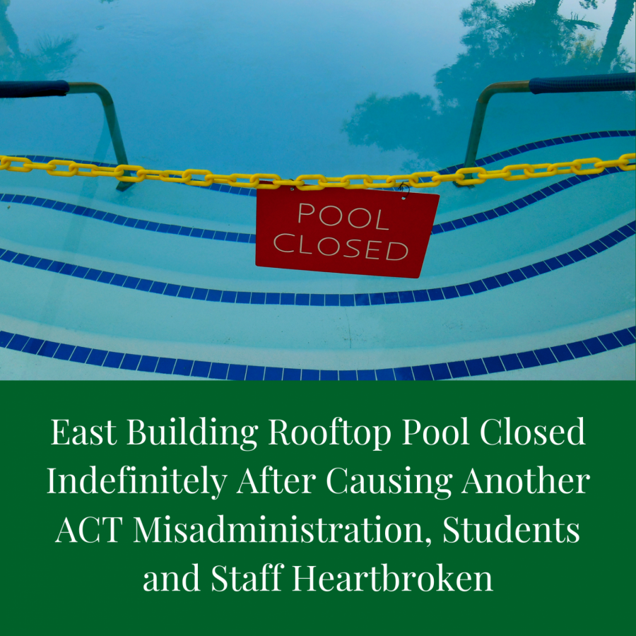 East Building Rooftop Pool Closed Indefinitely After Another ACT Misadministration, Students and Staff Heartbroken