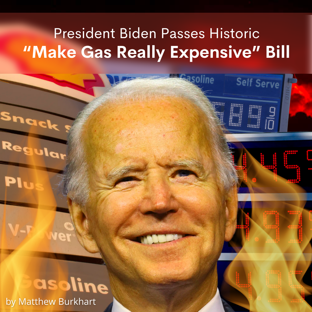 President Biden Passes Historic “Make Gas Really Expensive” Bill ...