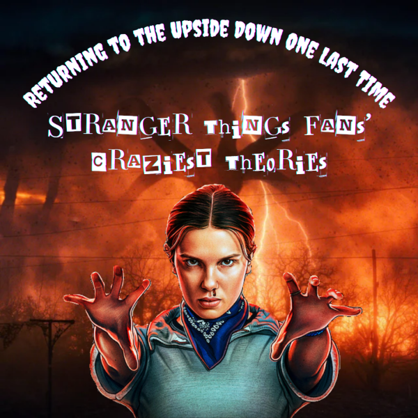 Returning to the Upside Down One Last Time: Stranger Things Fans’ Craziest Theories